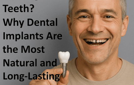 Missing Teeth Why Dental Implants Are the Most Natural and Long Lasting Solution